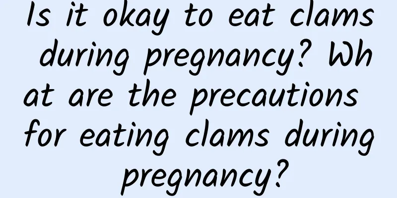 Is it okay to eat clams during pregnancy? What are the precautions for eating clams during pregnancy?