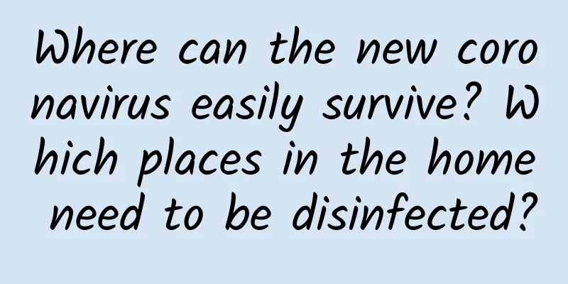 Where can the new coronavirus easily survive? Which places in the home need to be disinfected?