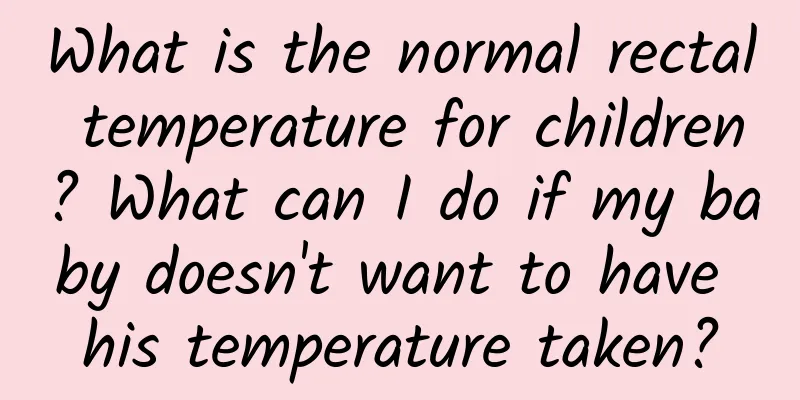 What is the normal rectal temperature for children? What can I do if my baby doesn't want to have his temperature taken?