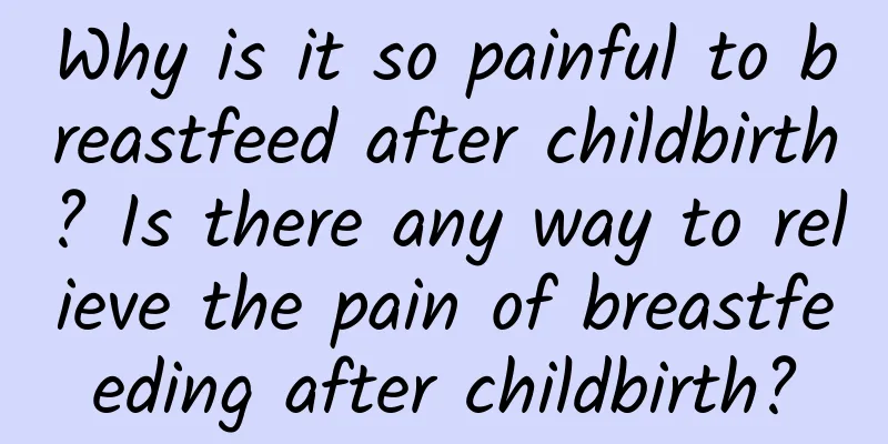 Why is it so painful to breastfeed after childbirth? Is there any way to relieve the pain of breastfeeding after childbirth?