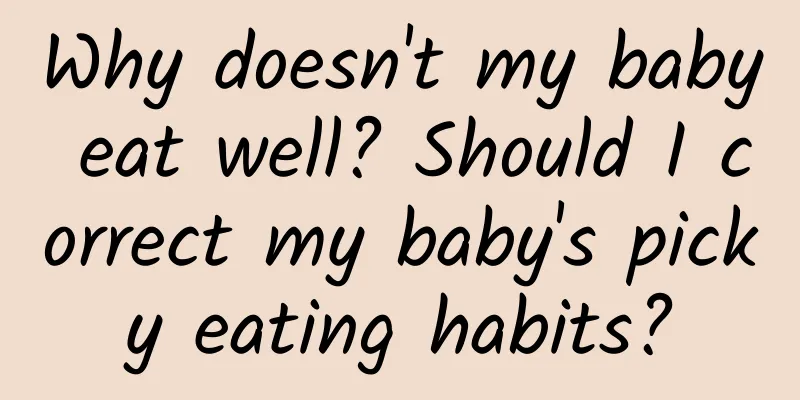 Why doesn't my baby eat well? Should I correct my baby's picky eating habits?