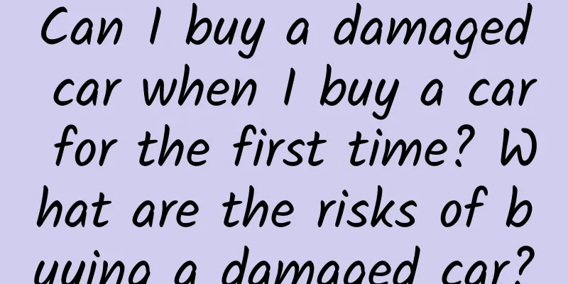 Can I buy a damaged car when I buy a car for the first time? What are the risks of buying a damaged car?