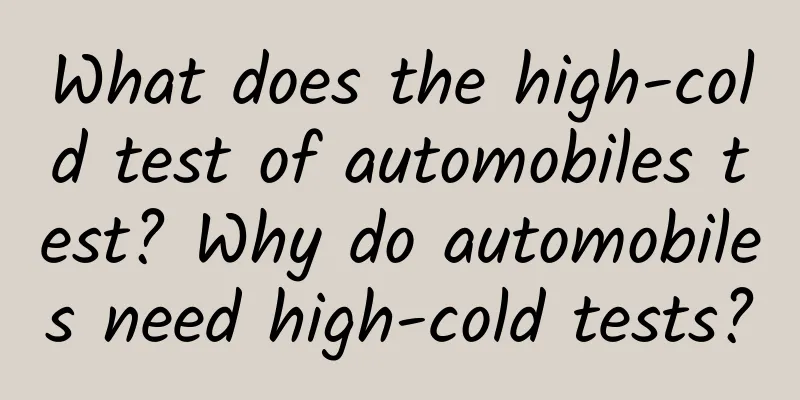 What does the high-cold test of automobiles test? Why do automobiles need high-cold tests?