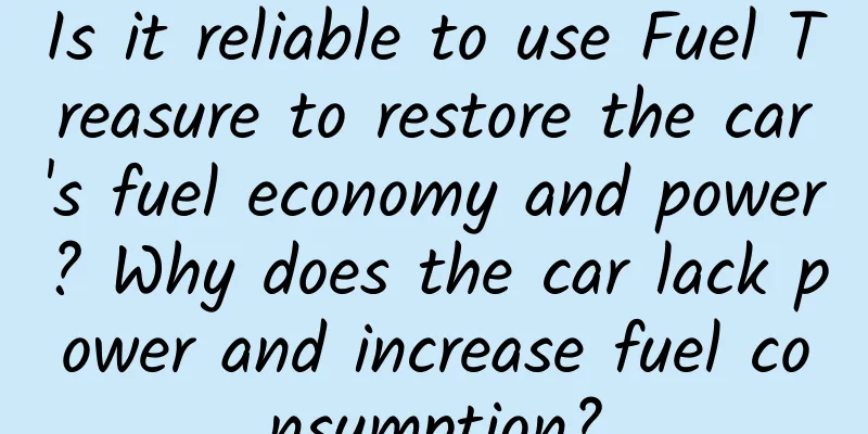 Is it reliable to use Fuel Treasure to restore the car's fuel economy and power? Why does the car lack power and increase fuel consumption?