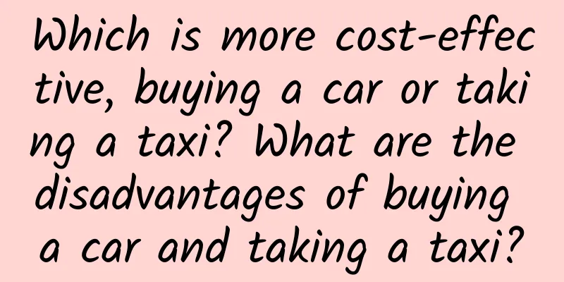 Which is more cost-effective, buying a car or taking a taxi? What are the disadvantages of buying a car and taking a taxi?
