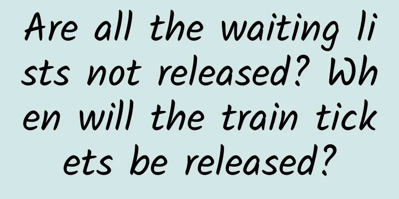 Are all the waiting lists not released? When will the train tickets be released?