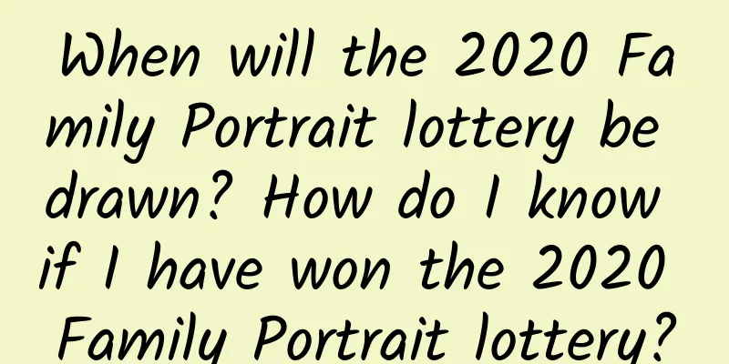 When will the 2020 Family Portrait lottery be drawn? How do I know if I have won the 2020 Family Portrait lottery?