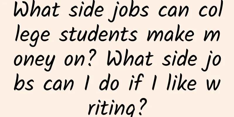 What side jobs can college students make money on? What side jobs can I do if I like writing?