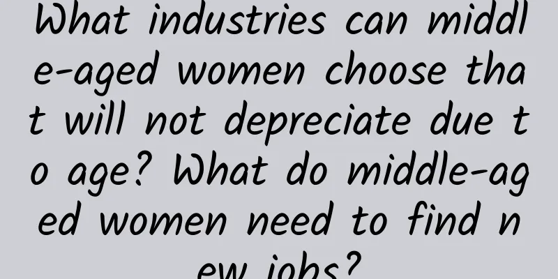 What industries can middle-aged women choose that will not depreciate due to age? What do middle-aged women need to find new jobs?