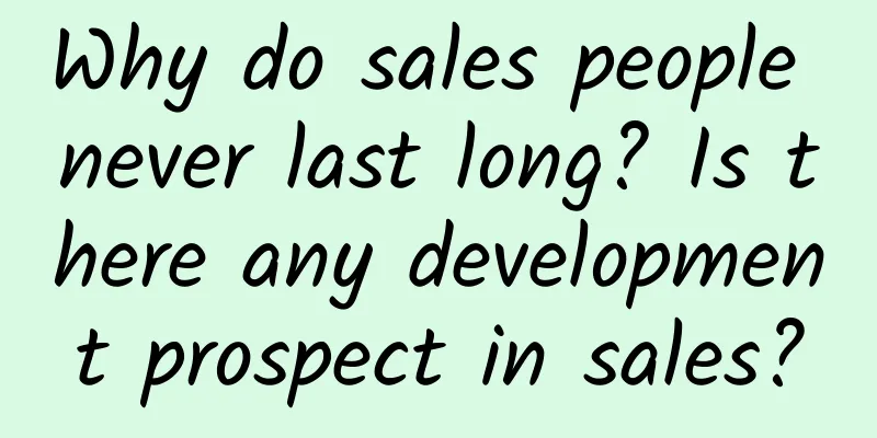 Why do sales people never last long? Is there any development prospect in sales?