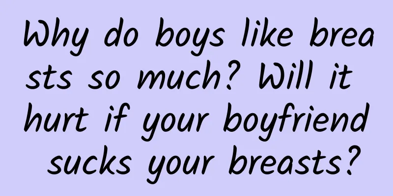Why do boys like breasts so much? Will it hurt if your boyfriend sucks your breasts?