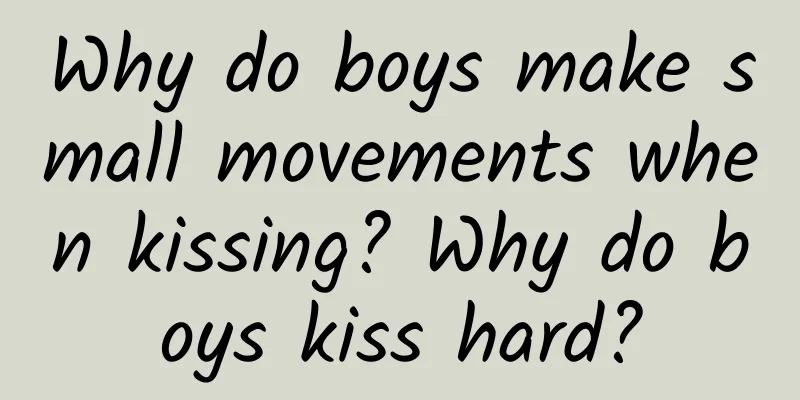 Why do boys make small movements when kissing? Why do boys kiss hard?