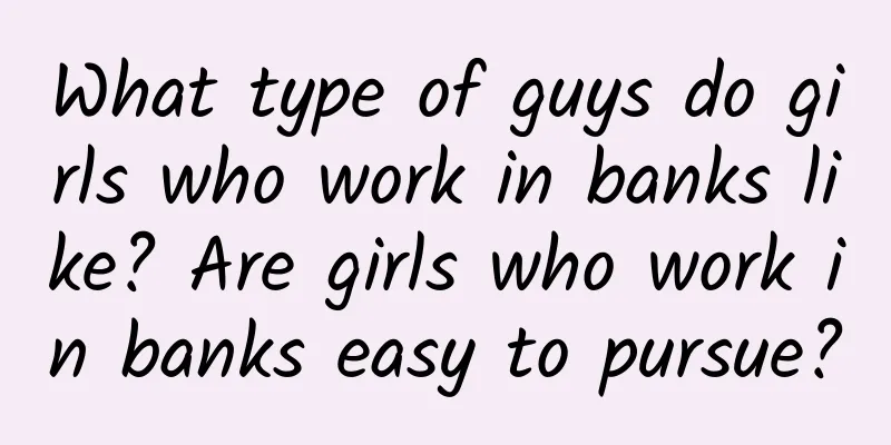 What type of guys do girls who work in banks like? Are girls who work in banks easy to pursue?