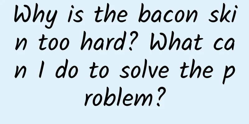 Why is the bacon skin too hard? What can I do to solve the problem?