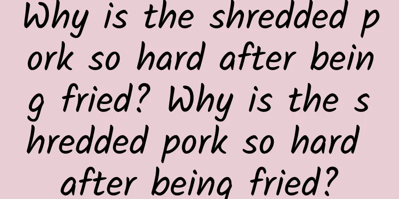Why is the shredded pork so hard after being fried? Why is the shredded pork so hard after being fried?