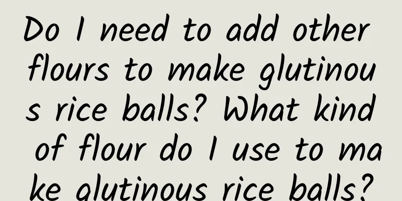 Do I need to add other flours to make glutinous rice balls? What kind of flour do I use to make glutinous rice balls?