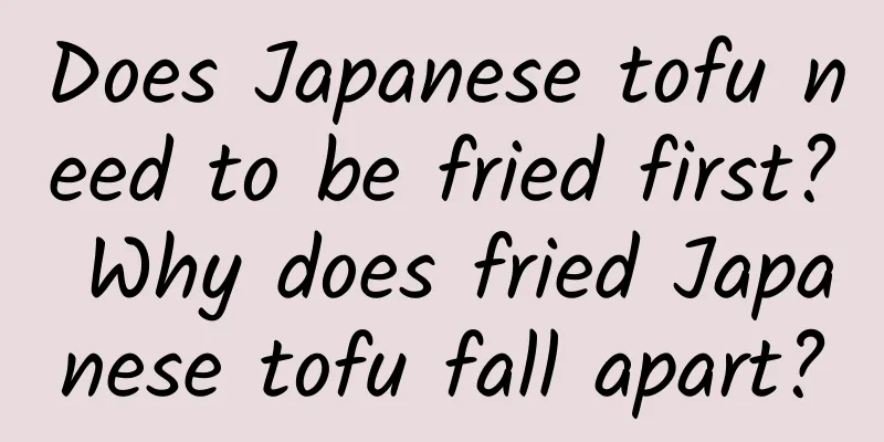Does Japanese tofu need to be fried first? Why does fried Japanese tofu fall apart?