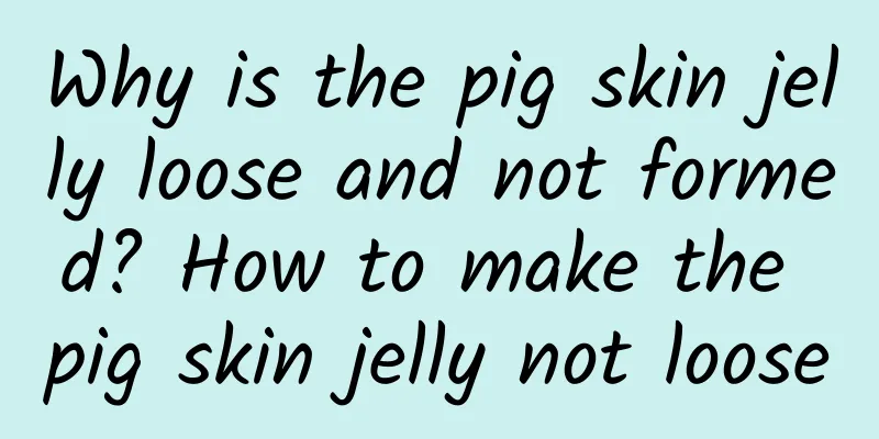 Why is the pig skin jelly loose and not formed? How to make the pig skin jelly not loose
