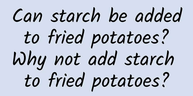 Can starch be added to fried potatoes? Why not add starch to fried potatoes?