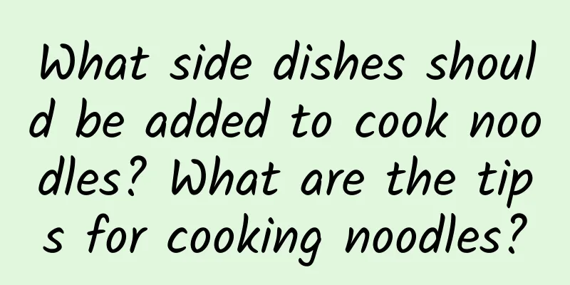 What side dishes should be added to cook noodles? What are the tips for cooking noodles?