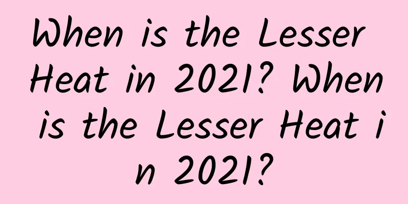 When is the Lesser Heat in 2021? When is the Lesser Heat in 2021?