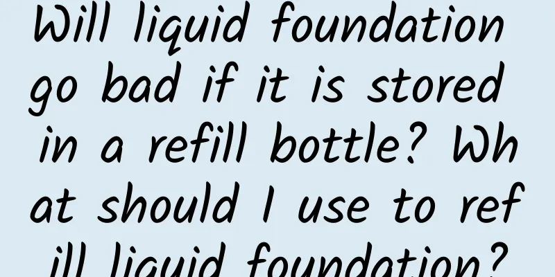 Will liquid foundation go bad if it is stored in a refill bottle? What should I use to refill liquid foundation?