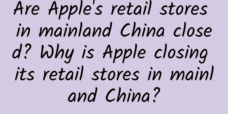 Are Apple's retail stores in mainland China closed? Why is Apple closing its retail stores in mainland China?