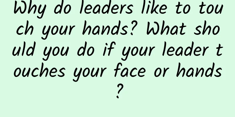 Why do leaders like to touch your hands? What should you do if your leader touches your face or hands?