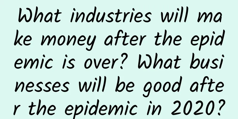 What industries will make money after the epidemic is over? What businesses will be good after the epidemic in 2020?