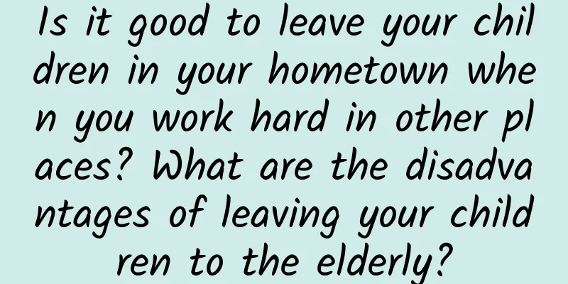 Is it good to leave your children in your hometown when you work hard in other places? What are the disadvantages of leaving your children to the elderly?