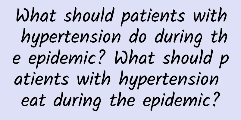 What should patients with hypertension do during the epidemic? What should patients with hypertension eat during the epidemic?