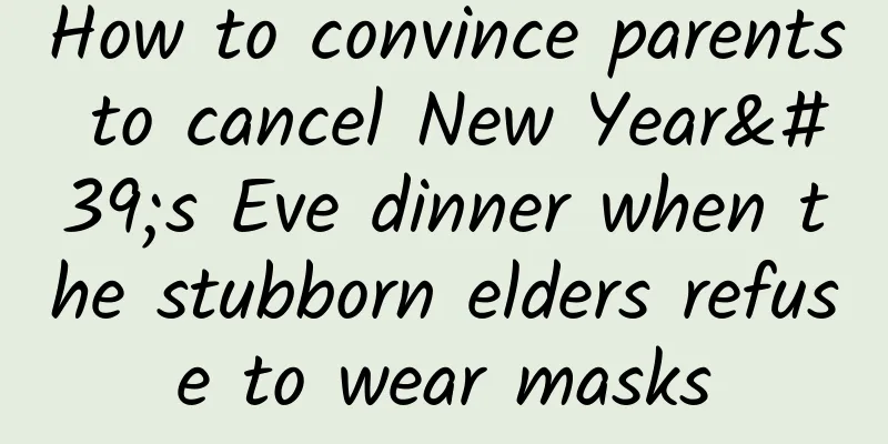 How to convince parents to cancel New Year's Eve dinner when the stubborn elders refuse to wear masks