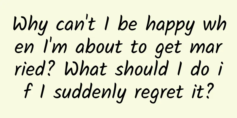 Why can't I be happy when I'm about to get married? What should I do if I suddenly regret it?