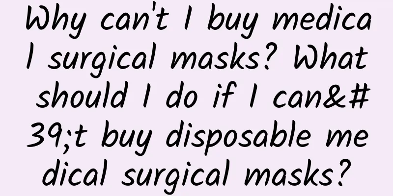 Why can't I buy medical surgical masks? What should I do if I can't buy disposable medical surgical masks?