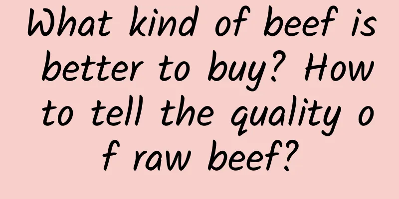What kind of beef is better to buy? How to tell the quality of raw beef?