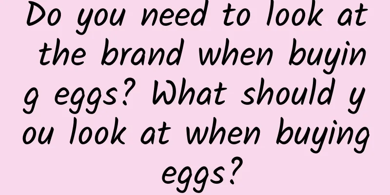 Do you need to look at the brand when buying eggs? What should you look at when buying eggs?