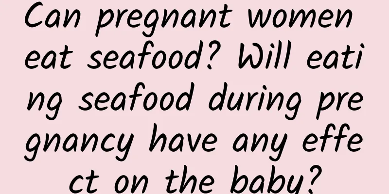 Can pregnant women eat seafood? Will eating seafood during pregnancy have any effect on the baby?
