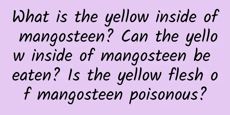 What is the yellow inside of mangosteen? Can the yellow inside of mangosteen be eaten? Is the yellow flesh of mangosteen poisonous?