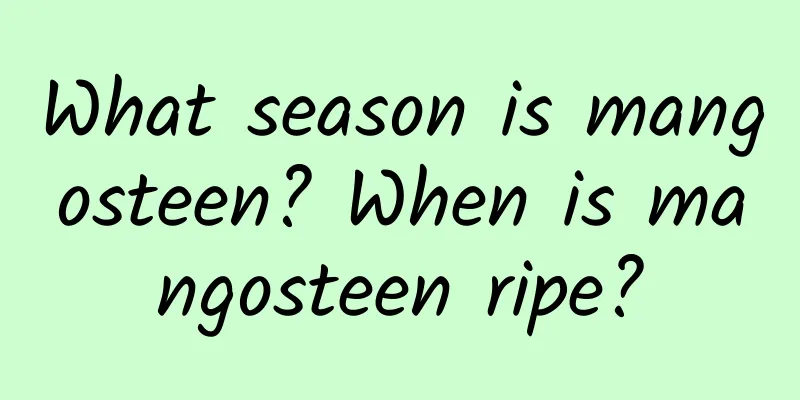 What season is mangosteen? When is mangosteen ripe?