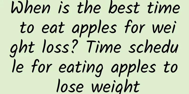 When is the best time to eat apples for weight loss? Time schedule for eating apples to lose weight