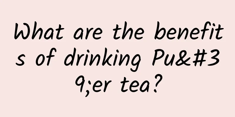 What are the benefits of drinking Pu'er tea?