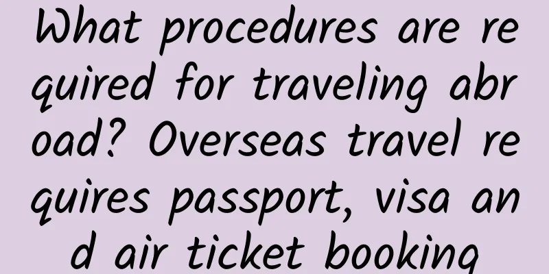 What procedures are required for traveling abroad? Overseas travel requires passport, visa and air ticket booking
