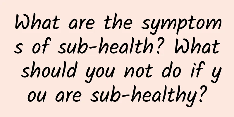 What are the symptoms of sub-health? What should you not do if you are sub-healthy?