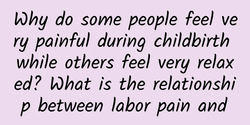 Why do some people feel very painful during childbirth while others feel very relaxed? What is the relationship between labor pain and
