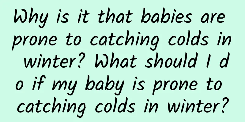 Why is it that babies are prone to catching colds in winter? What should I do if my baby is prone to catching colds in winter?