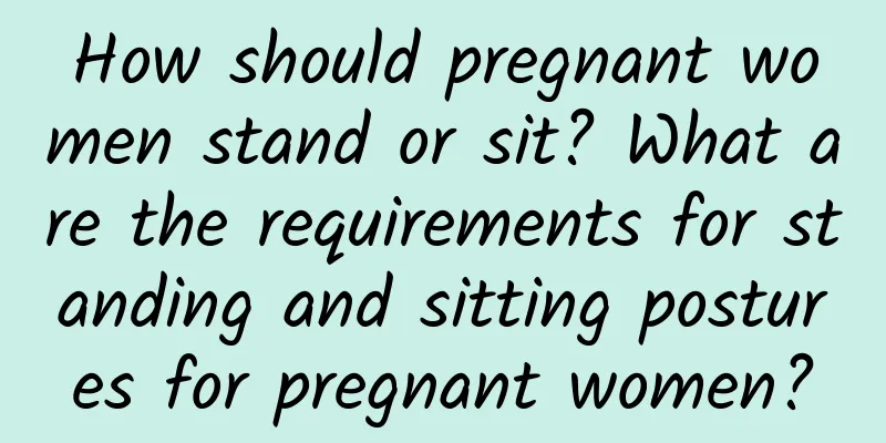 How should pregnant women stand or sit? What are the requirements for standing and sitting postures for pregnant women?