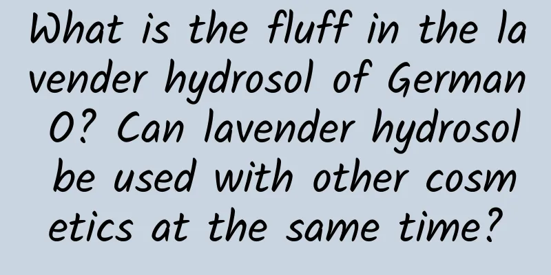What is the fluff in the lavender hydrosol of German O? Can lavender hydrosol be used with other cosmetics at the same time?
