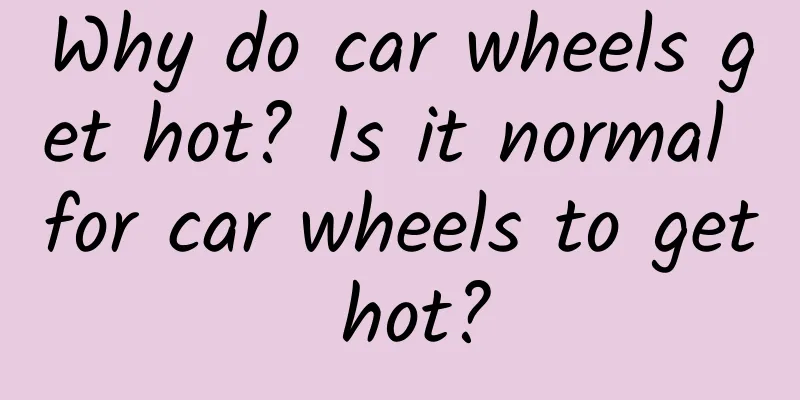 Why do car wheels get hot? Is it normal for car wheels to get hot?
