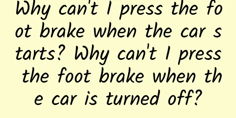 Why can't I press the foot brake when the car starts? Why can't I press the foot brake when the car is turned off?