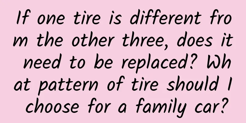 If one tire is different from the other three, does it need to be replaced? What pattern of tire should I choose for a family car?